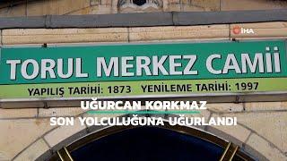 Uğurcan Korkmaz son yolculuğuna uğurlandı