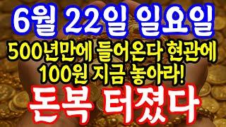 6월 22일 일요일 500년만에 들어온다 현관에 100원 지금 놓아라! 대박운 터진다 돈복 크게 터진다