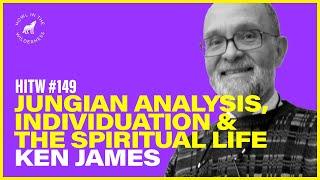 Jungian Analysis, Individuation & The Spiritual Life | Kenneth James | HITW 149