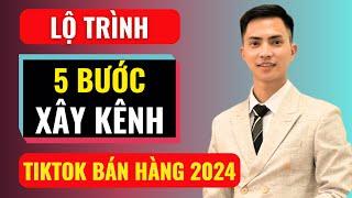 Lộ trình 5 bước xây kênh tiktok bán hàng 2024 | Đàm Văn Tuấn