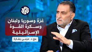 عزمي بشارة │ إسرائيل وخطط الهيمنة على غزة ولبنان وسوريا بين تشتت الموقف العربي والدعم الأميركي