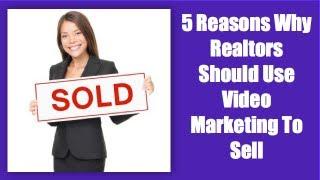 The Five Reasons A Realtor Should Use Video Marketing To Sell