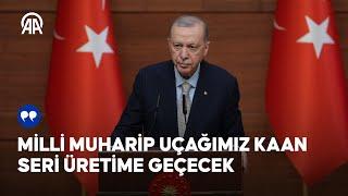 Cumhurbaşkanı Erdoğan: Milli muharip uçağımız KAAN seri üretime geçecek