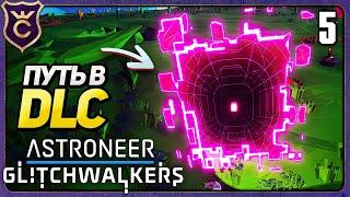 ПОПАЛ В DLC! 5 ASTRONEER Glitchwalkers