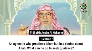 An agnostic who practices Islam but has doubts about Allah, What can he do to seek guidance?