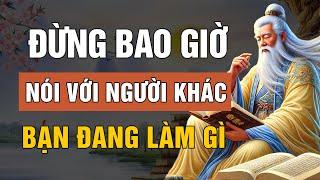 Đừng Bao Giờ Nói Với Người Khác Bạn Làm Gì | Triết Lý Cuộc Sống | Lời Dạy Cổ Nhân