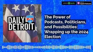 The Power of Podcasts, Politicians, and Possibilities: Wrapping up the 2024 Election