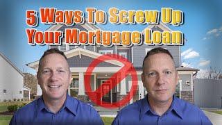 5 Ways To Screw Up Your Mortgage Loan