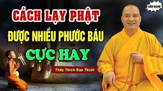 Lễ Phật Lạy Phật Đúng Cách Sẽ Mang Lại Nhiều Phước Báu | Thầy Thích Đạo Thịnh