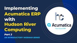 Introduction to Hudson River Computing & Acumatica ERP PART 2