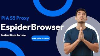 How to get socks5 proxy? Tutorial on using Pia S5 Proxy with Espider Browser