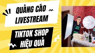 HƯỚNG DẪN CHẠY QUẢNG CÁO ADS LIVESTREAM TIKTOK SHOP HIỆU QUẢ