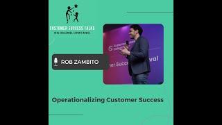 Operationalizing Customer Success | Rob Zambito