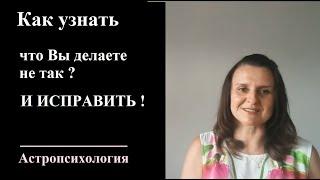 Как узнать что Вы делаете не так  и ИСПРАВИТЬ - Астрология