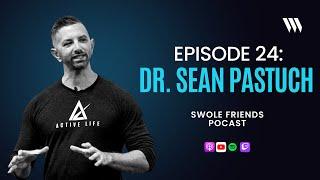 Dr. Sean Pastuch (Active Life Professional CEO) - EP24 - Swole Friends Podcast