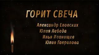 Горит свеча - Александр Еловских, Юлия Лебеда, Илья Иванищев, Юлия Гаврилова