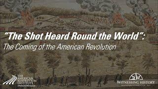 "The Shot Heard Round the World": The Coming of the American Revolution