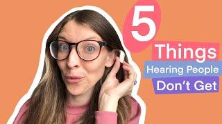 5 Things Hearing People Don’t Get