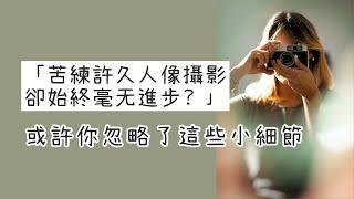 拍得多卻不進步｜你或許忽略了這些人像攝影小細節