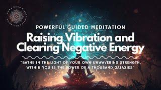 Raising Vibration and Clearing Negative Energy, Powerful Guided Meditation