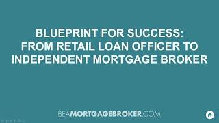 Blueprint For Success: From Retail Loan Officer To Independent Mortgage Broker