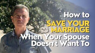 How to Save Your Marriage When Your Spouse Doesn't Want To (2024) (ep. 7)