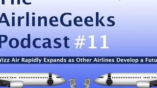 The AirlineGeeks Podcast #11: Wizz Air Rapidly Expands As Other Airlines Develop a Future