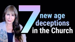 7 New Age Deceptions infiltrating the Church and deceiving some Christians