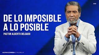 De lo imposible a lo posible | Pastor Alberto Delgado