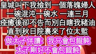 皇城叫下我撿到一個落魄婦人，一碗混沌一碗水 一連三月，痊癒後卻不告而別白瞎我豬油，直到秋日院裏來了位太監，做太子伴讀：我只會包餛飩，太子剛好不會包餛飩| #為人處世#生活經驗#情感故事#養老#退休