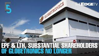 EVENING 5: EPF and LTH no longer substantial shareholders of Globetronics