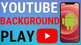 How To Play YouTube In The Background On Android