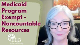 Medicaid Program Exempt – Noncountable Resources